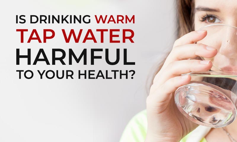 Is drinking warm tap water harmful to your health?